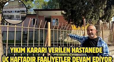 Yıkım kararı verilen hastanede üç haftadır faaliyetler devam ediyor