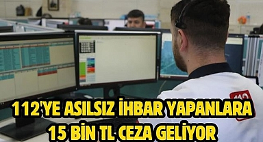 112'ye asılsız ihbar yapanlara 15 bin TL ceza geliyor