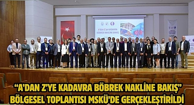  “A’dan Z’ye Kadavra Böbrek Nakline Bakış” Bölgesel Toplantısı MSKÜ’de Gerçekleştirildi 