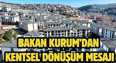 Bakan Kurum’dan kentsel dönüşüm mesajı
