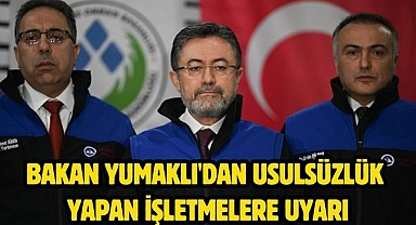 Bakan Yumaklı'dan usulsüzlük yapan işletmelere uyarı