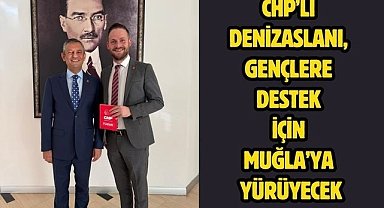 CHP’li Denizaslanı, Gençlere Destek İçin Muğla’ya Yürüyecek