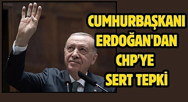 Cumhurbaşkanı Erdoğan'dan CHP'ye sert tepki