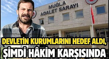 Devletin kurumlarını hedef aldı, Şimdi hâkim karşısında