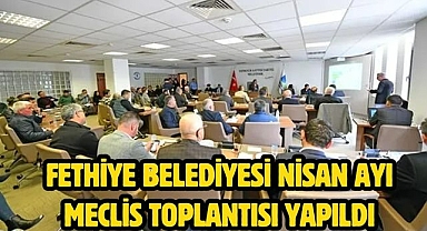 Fethiye Belediyesi Nisan Ayı Meclis Toplantısı Yapıldı