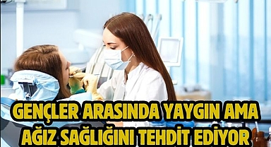 Gençler arasında yaygın ama ağız sağlığını tehdit ediyor
