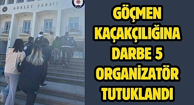 GÖÇMEN KAÇAKÇILIĞINA DARBE 5 ORGANİZATÖR TUTUKLANDI