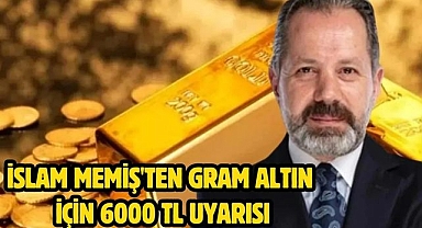 İslam Memiş'ten Gram Altın İçin 6000 TL Uyarısı