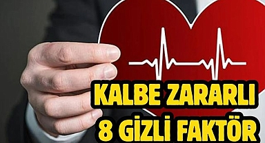 Kalbe zararlı 8 gizli faktör