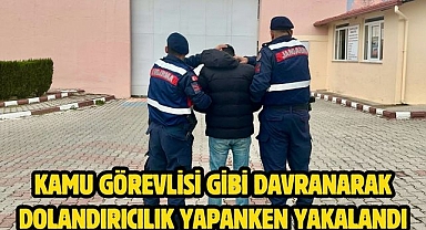KAMU GÖREVLİSİ GİBİ DAVRANARAK DOLANDIRICILIK YAPANKEN YAKALANDI