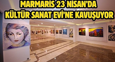 MARMARİS 23 NİSAN’DA KÜLTÜR SANAT EVİ’NE KAVUŞUYOR