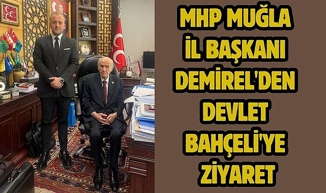 MHP Muğla İl Başkanı Demirel'den Devlet Bahçeli'ye Ziyaret