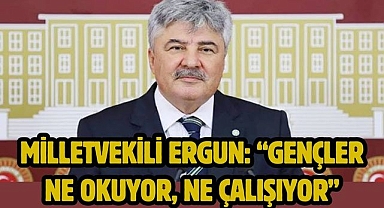 Milletvekili Ergun: “Gençler ne okuyor, ne çalışıyor”