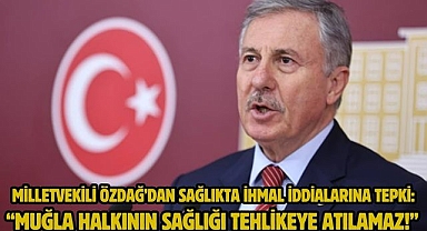 MİLLETVEKİLİ ÖZDAĞ’DAN SAĞLIKTA İHMAL İDDİALARINA TEPKİ: “MUĞLA HALKININ SAĞLIĞI TEHLİKEYE ATILAMAZ!”	