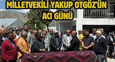 Milletvekili Yakup Otgöz'ün Acı Günü