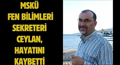 MSKÜ Fen Bilimleri sekreteri Ceylan, hayatını kaybetti
