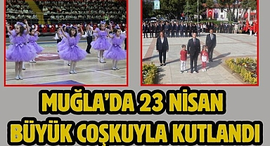 Muğla’da 23 Nisan Büyük Coşkuyla Kutlandı
