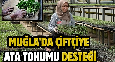 Muğla'da Çiftçiye Ata Tohumu Desteği