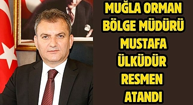 Muğla Orman Bölge Müdürü Mustafa Ülküdür Resmen Atandı