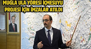 Muğla Ula Yöresi İçmesuyu Projesi İçin İmzalar Atıldı