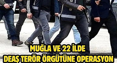 Muğla ve 22 ilde DEAŞ terör örgütüne operasyon