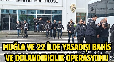 Muğla ve 22 ilde yasadışı bahis ve dolandırıcılık operasyonu