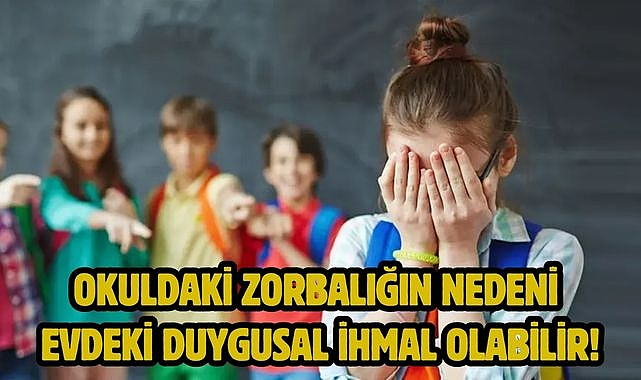 Okuldaki zorbalığın nedeni evdeki duygusal ihmal olabilir!