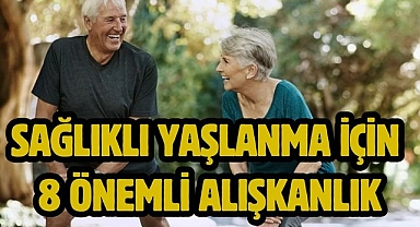 Sağlıklı yaşlanma için 8 önemli alışkanlık