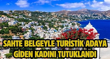 Sahte belgeyle turistik adaya giden kadını tutuklandı