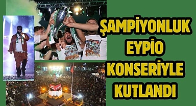 Şampiyonluk Eypio Konseriyle kutlandı