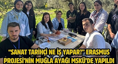 “Sanat Tarihçi Ne İş Yapar?” Erasmus Projesi’nin Muğla ayağı MSKÜ’de Yapıldı