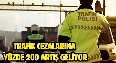 Trafik cezalarına yüzde 200 artış geliyor