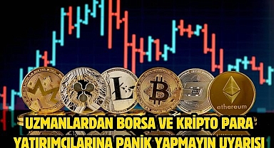 Uzmanlardan borsa ve kripto para yatırımcılarına panik yapmayın uyarısı
