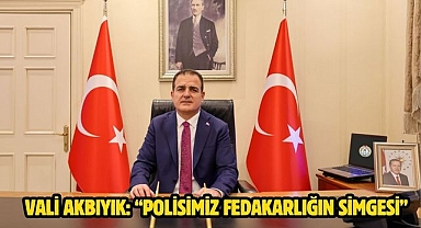 Vali Akbıyık: “Polisimiz Fedakarlığın Simgesi”