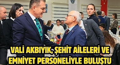 Vali Akbıyık, şehit aileleri ve emniyet personeliyle buluştu