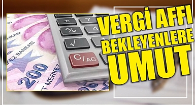Vergi Affı Bekleyenlere Umut