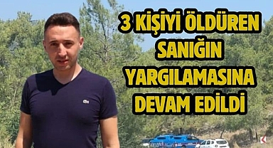 3 Kişiyi Öldüren Sanığın Yargılamasına devam edildi