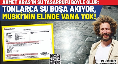 AHMET ARAS’IN SU TASARRUFU BÖYLE OLUR: TONLARCA SU BOŞA AKIYOR, MUSKİ’NİN ELİNDE VANA YOK!