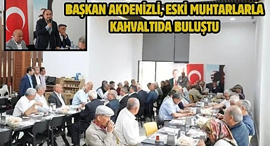 Başkan Akdenizli, Eski Muhtarlarla Kahvaltıda Buluştu