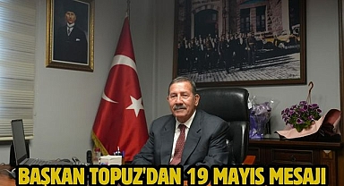 Başkan Topuz'dan 19 Mayıs mesajı