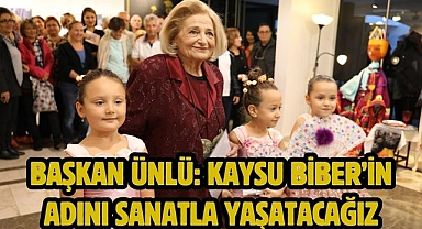 BAŞKAN ÜNLÜ: KAYSU BİBER’İN ADINI SANATLA YAŞATACAĞIZ