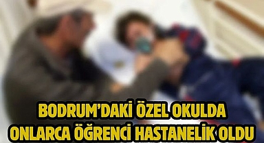 Bodrum’daki özel okulda onlarca öğrenci hastanelik oldu