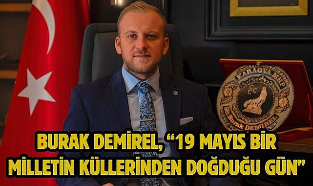 Burak Demirel, "19 Mayıs Bir Milletin Küllerinden Doğduğu Gün"