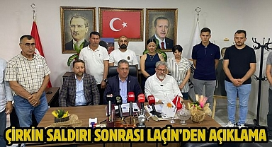 ÇİRKİN SALDIRI SONRASI LAÇİN’DEN AÇIKLAMA