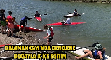 Dalaman Çayı’nda Gençlere Doğayla İç İçe Eğitim
