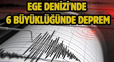 Ege Denizi'nde 6 büyüklüğünde deprem