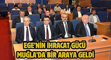 EGE’NİN İHRACAT GÜCÜ MUĞLA’DA BİR ARAYA GELDİ