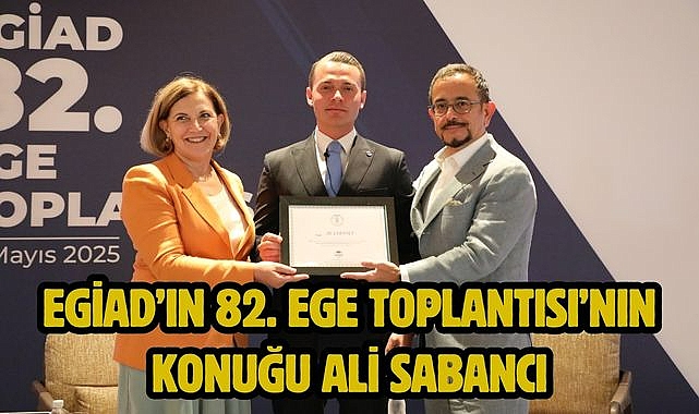 EGİAD'ın 82. EGE Toplantısı'nın Konuğu Ali Sabancı