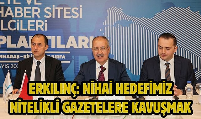 Erkılınç: Nihai hedefimiz nitelikli gazetelere kavuşmak