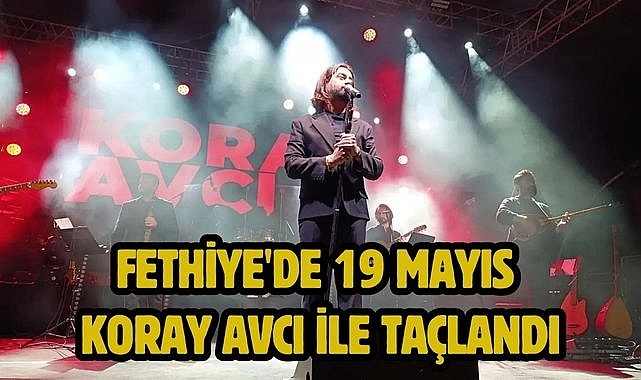 Fethiye'de 19 Mayıs Koray Avcı ile Taçlandı